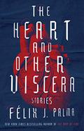 The Heart and Other Viscera: Stories by Félix J. Palma