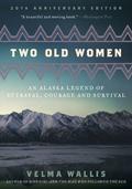 Two Old Women: An Alaskan Legend of Betrayal, Courage and Survival by Velma Wallis
