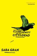 Claire DeWitt and the City of the Dead (Claire DeWitt Mysteries #1) by Sara Gran