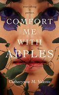 Comfort Me With Apples by Catherynne M. Valente