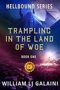 Trampling in the Land of Woe (The Patron Saints of Hell #1) by William L.J. Galaini