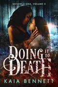 Doing It To Death (Shivers and Sins #2) by Kaia Bennett