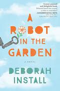 A Robot in the Garden (A Robot in the… #1) by Deborah Install