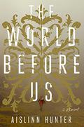 The World Before Us by Aislinn Hunter