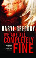 We Are All Completely Fine by Daryl Gregory