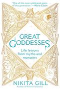 Great Goddesses: Life Lessons from Myths and Monsters by Nikita Gill