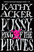Pussy, King of the Pirates by Kathy Acker