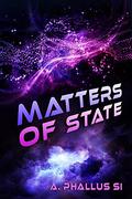 Matters of State (Space Portal Vector #2) by A. Phallus Si