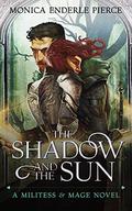 The Shadow & The Sun (Militess & Mage #1) by Monica Enderle Pierce