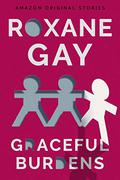 Graceful Burdens by Roxane Gay