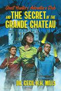 Ghost Hunters Adventure Club and the Secret of the Grande Chateau by Cecil H.H. Mills