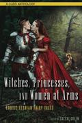 Witches, Princesses, and Women at Arms: Erotic Lesbian Fairy Tales by Sacchi Green