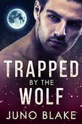 Trapped by the Wolf (Werewolf Fever #1) by Juno Blake