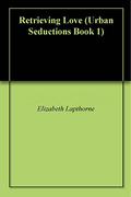 Retrieving Love (Urban Seductions #1) by Elizabeth Lapthorne