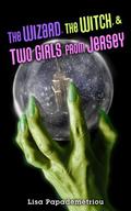 The Wizard, the Witch, and Two Girls from Jersey by Lisa Papademetriou
