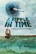 A Ripple In Time: A Historical Novel Of Survival (A Ripple in Time #1) by Victor Zugg