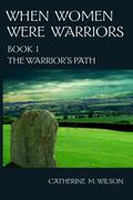 The Warrior's Path (When Women Were Warriors #1) by Catherine M. Wilson