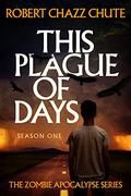 This Plague of Days, Season 1 by Robert Chazz Chute