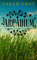 Arcadium by Sarah Gray