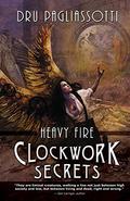 Clockwork Secrets: Heavy Fire (Clockwork Heart #3) by Dru Pagliassotti