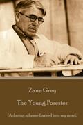 The Young Forester: "A Daring Scheme Flashed Into My Mind." by Zane Grey