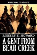 A Gent from Bear Creek by Robert E. Howard