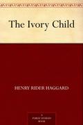 The Ivory Child by H. Rider Haggard