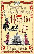 The Extraordinary and Unusual Adventures of Horatio Lyle (Horatio Lyle #1) by Catherine Webb