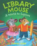 Library Mouse: A World to Explore (Library Mouse #3) by Daniel Kirk