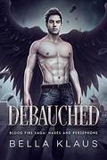 Debauched (Blood Fire Saga: Hades and Persephone #3) by Bella Klaus