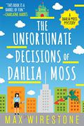 The Unfortunate Decisions of Dahlia Moss (Dahlia Moss Mysteries #1) by Max Wirestone