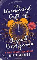 The Unexpected Gift of Joseph Bridgeman: A Time Travel Adventure by Nick Jones