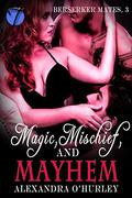 Magic, Mischief, and Mayhem (Berserker's Mates #3) by Alexandra O'Hurley