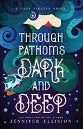 Through Fathoms Dark and Deep: A YA Pirates Adventure Novel (Lady Pirates #2) by Jennifer Ellision