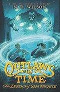 The Legend of Sam Miracle (Outlaws of Time #1) by N.D. Wilson