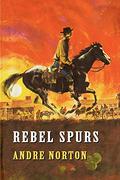 Rebel Spurs by Andre Norton