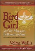 Bird Girl & the Man Who Followed the Sun: An Athabaskan Indian Legend from Alaska by Velma Wallis