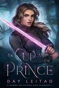 The Cup and The Prince (Kingdom of Curses and Shadows #1) by Day Leitao