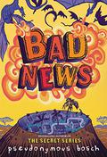 Bad News (Bad #3) by Pseudonymous Bosch
