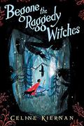 Begone the Raggedy Witches (The Wild Magic Trilogy #1) by Celine Kiernan
