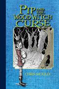 Pip and the Wood Witch Curse: A Spindlewood Tale (Spindlewood Tales #1) by Chris Mould