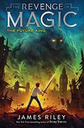 The Future King  (The Revenge of Magic Series) by James Riley