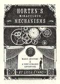Horten's Miraculous Mechanisms: Magic, Mystery,  a Very Strange Adventure (Stuart Horten #1) by Lissa Evans