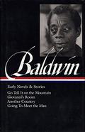 Early Novels & Stories: Go Tell It on the Mountain / Giovanni’s Room / Another Country / Going to Meet the Man by James Baldwin