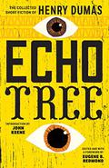 Echo Tree: The Collected Short Fiction of Henry Dumas by Henry Dumas