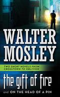 The Gift of Fire and On the Head of a Pin: Two Short Novels from Crosstown to Oblivion by Walter Mosley