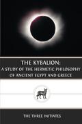 The Kybalion: A Study of The Hermetic Philosophy of Ancient Egypt and Greece by Three Initiates