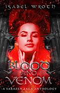 Blood and Venom: A Sarazen Saga Anthology by Isabel Wroth