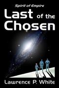 Last of the Chosen (Spirit of Empire #1) by Lawrence P. White