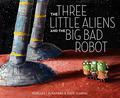 The Three Little Aliens and the Big Bad Robot by Mark Fearing